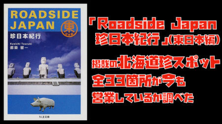 「Roadside Japan 珍日本紀行」(東日本編)掲載の北海道珍スポット全33箇所が今も営業しているか調べた(※2020年9月2日追記あり)